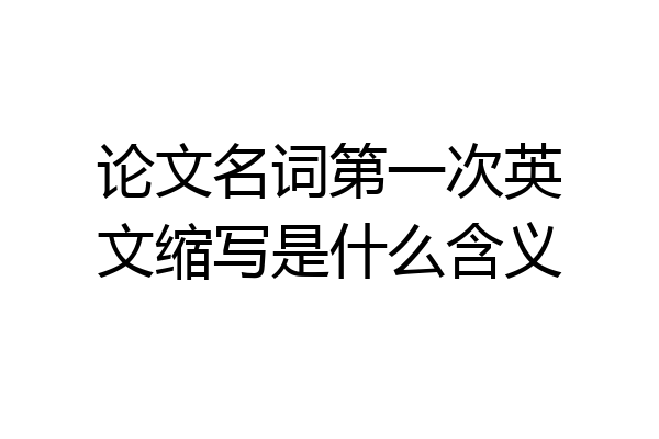 论文名词第一次英文缩写是什么含义