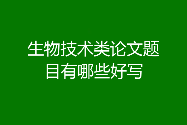 生物技术类论文题目有哪些好写
