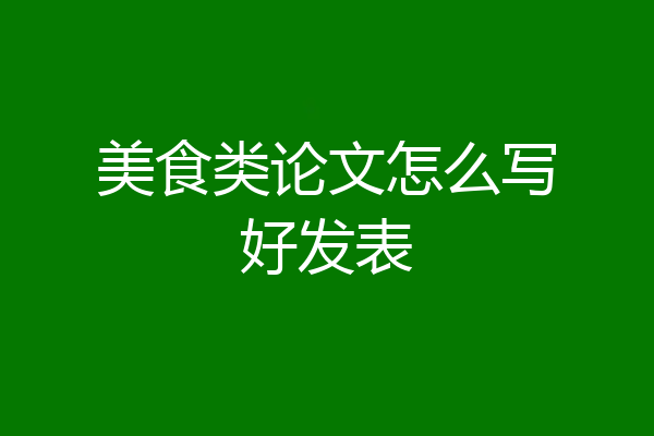美食类论文怎么写好发表
