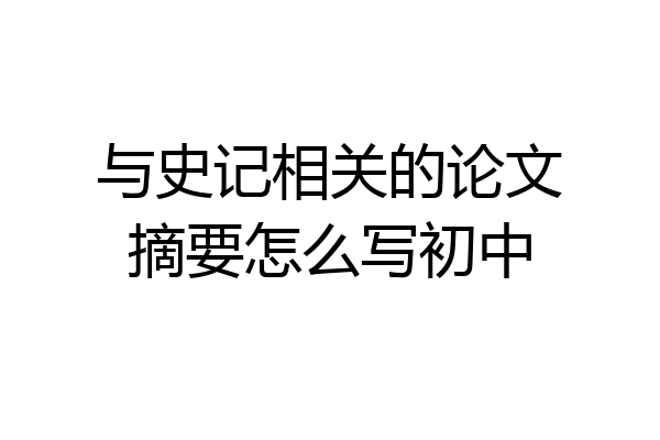 与史记相关的论文摘要怎么写初中