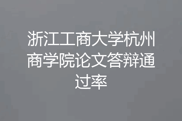 浙江工商大学杭州商学院论文答辩通过率