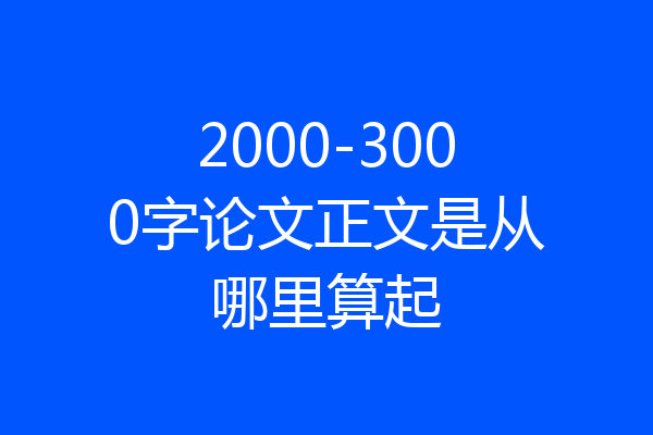 2000-3000字论文正文是从哪里算起