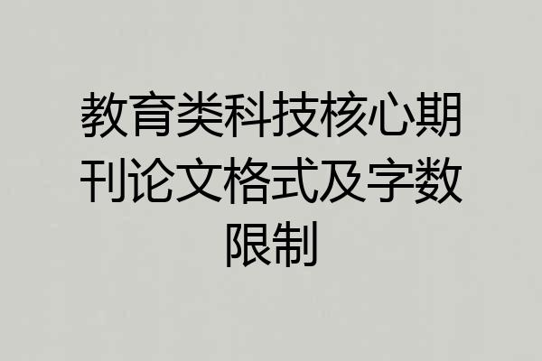 教育类科技核心期刊论文格式及字数限制