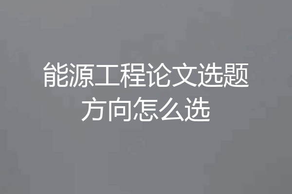 能源工程论文选题方向怎么选