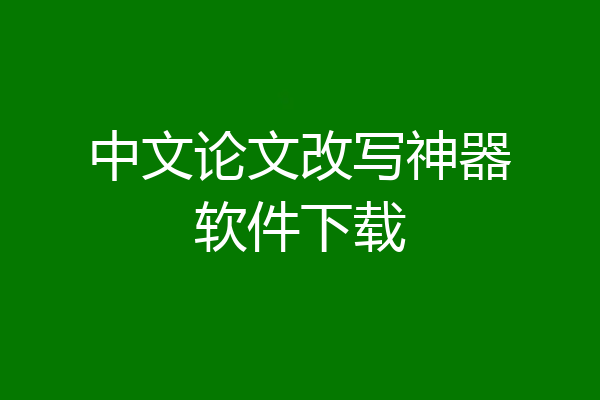 中文论文改写神器软件下载