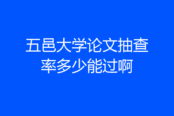 五邑大学论文抽查率多少能过啊
