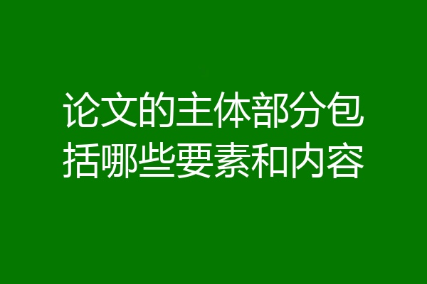 论文的主体部分包括哪些要素和内容