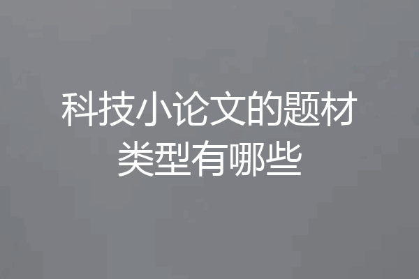 科技小论文的题材类型有哪些