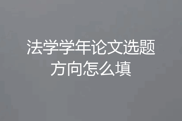 法学学年论文选题方向怎么填