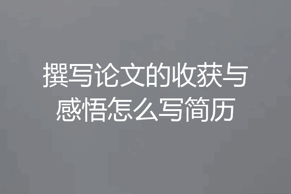 撰写论文的收获与感悟怎么写简历