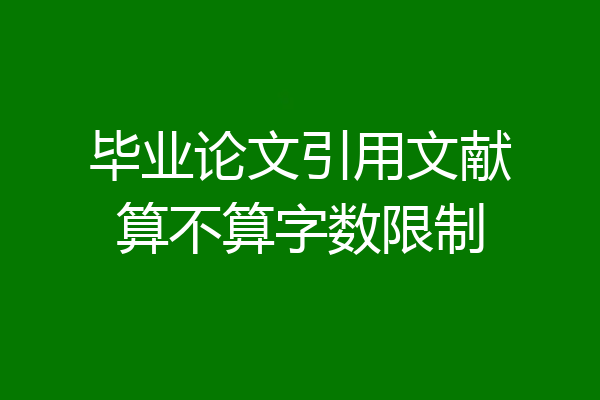 毕业论文引用文献算不算字数限制