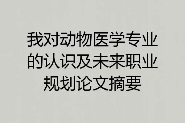 我对动物医学专业的认识及未来职业规划论文摘要