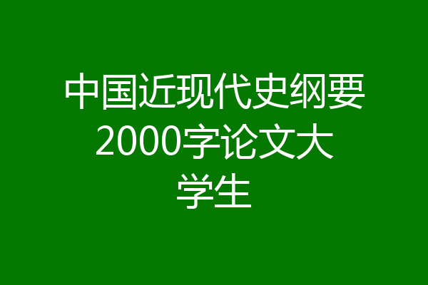 中国近现代史纲要2000字论文大学生