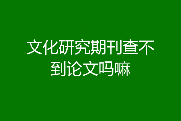文化研究期刊查不到论文吗嘛