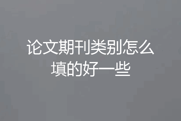 论文期刊类别怎么填的好一些
