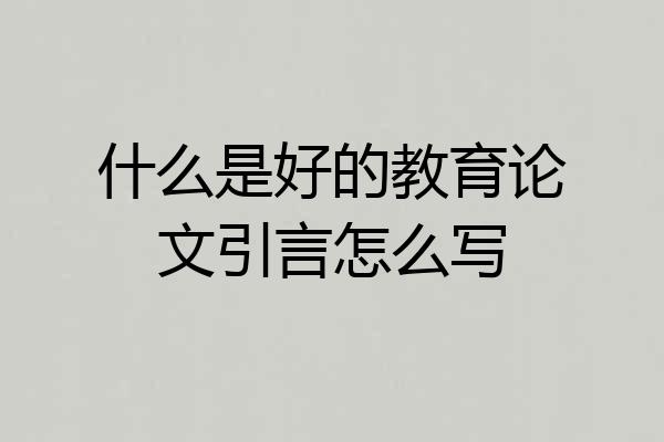 什么是好的教育论文引言怎么写