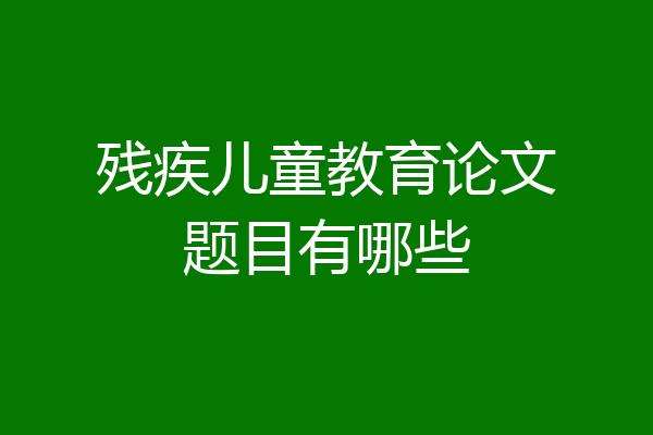 残疾儿童教育论文题目有哪些