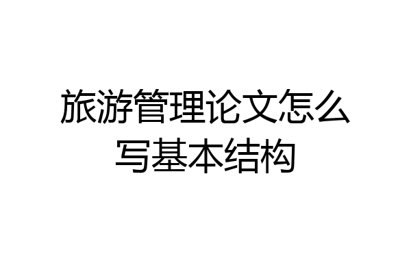 旅游管理论文怎么写基本结构