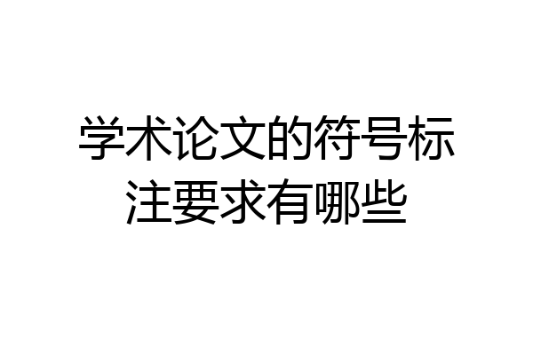 学术论文的符号标注要求有哪些