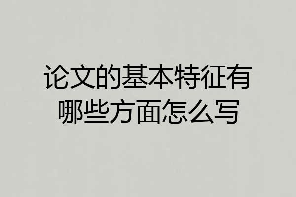 论文的基本特征有哪些方面怎么写