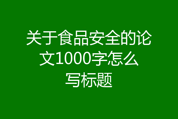 关于食品安全的论文1000字怎么写标题