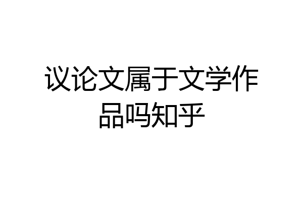 议论文属于文学作品吗知乎