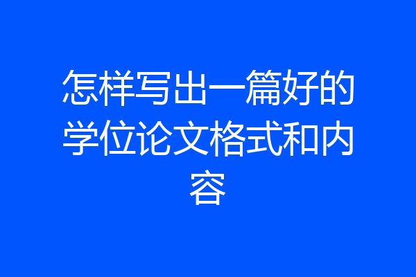 怎样写出一篇好的学位论文格式和内容