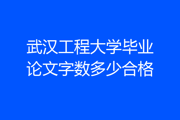武汉工程大学毕业论文字数多少合格