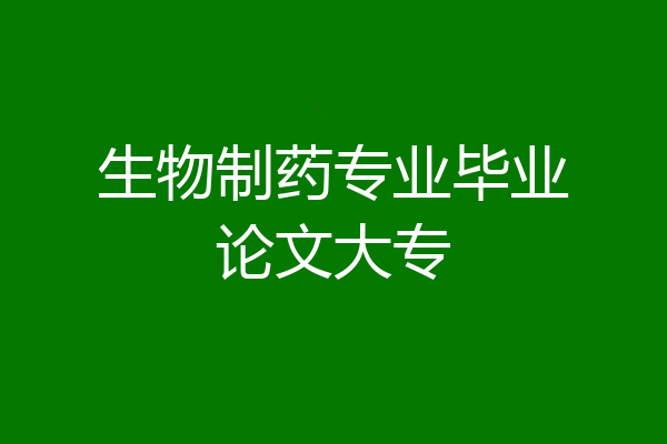 生物制药专业毕业论文大专