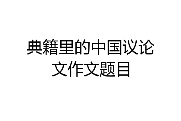 典籍里的中国议论文作文题目