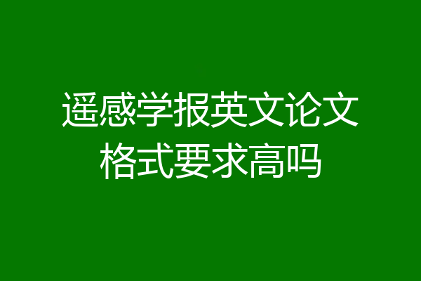 遥感学报英文论文格式要求高吗