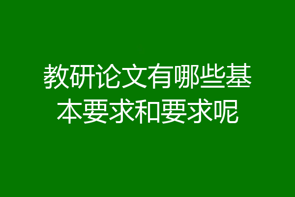 教研论文有哪些基本要求和要求呢