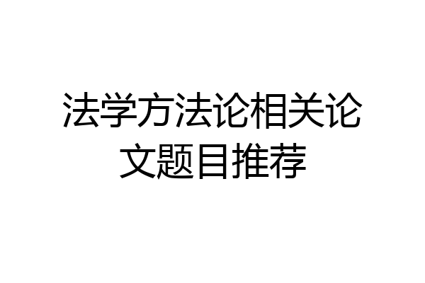 法学方法论相关论文题目推荐