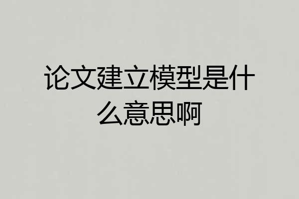 论文建立模型是什么意思啊