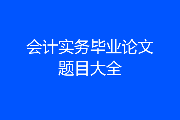 会计实务毕业论文题目大全
