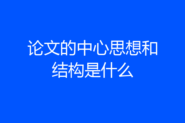 论文的中心思想和结构是什么
