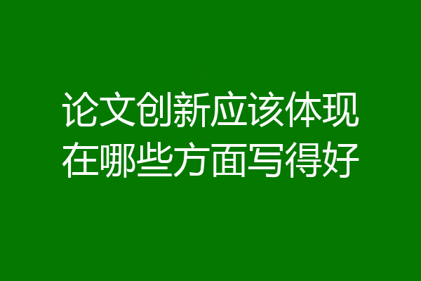 论文创新应该体现在哪些方面写得好
