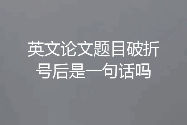 英文论文题目破折号后是一句话吗