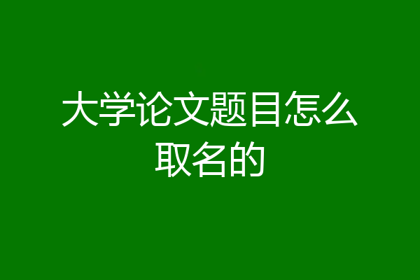 大学论文题目怎么取名的