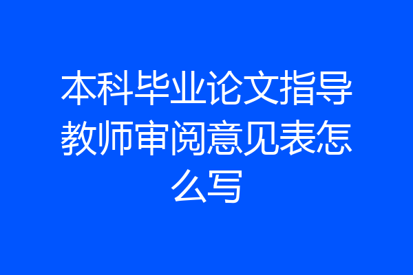 本科毕业论文指导教师审阅意见表怎么写