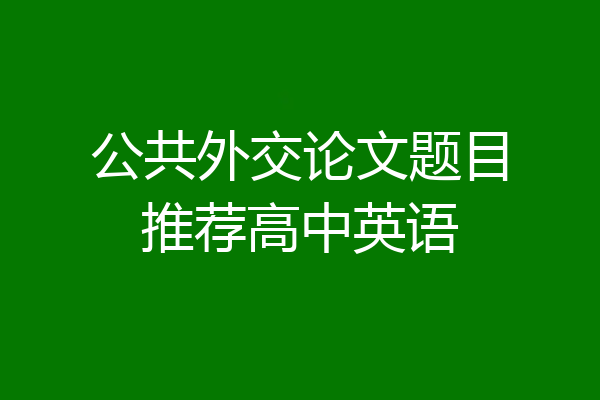 公共外交论文题目推荐高中英语