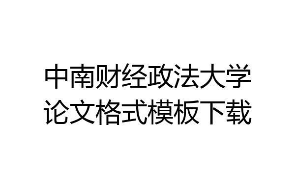 中南财经政法大学论文格式模板下载