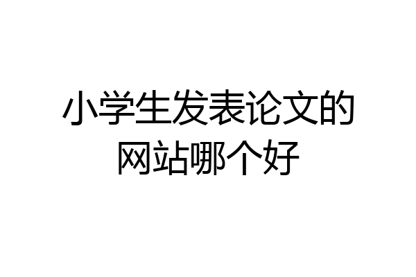 小学生发表论文的网站哪个好