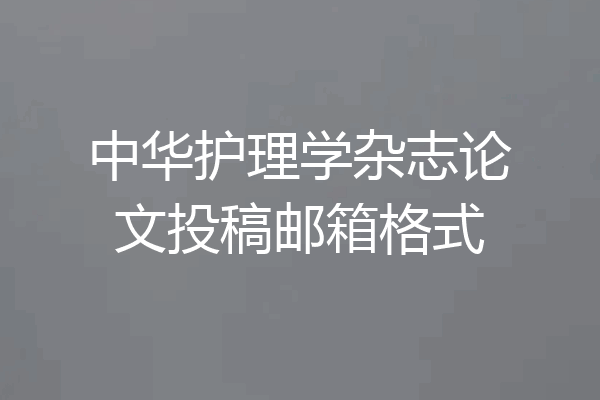 中华护理学杂志论文投稿邮箱格式