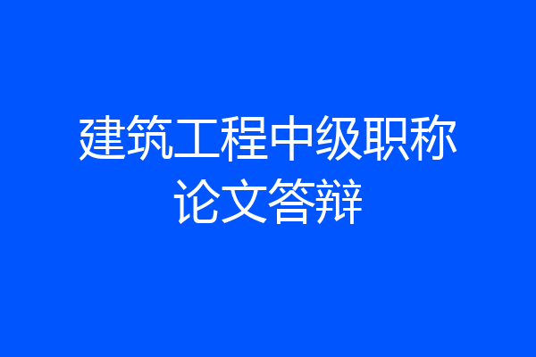 建筑工程中级职称论文答辩