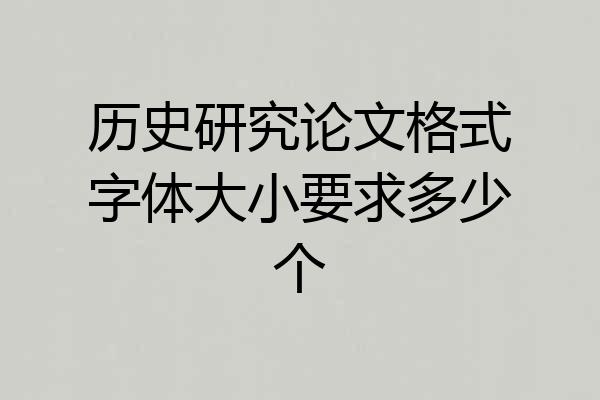 历史研究论文格式字体大小要求多少个