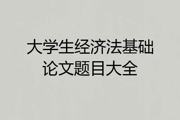 大学生经济法基础论文题目大全