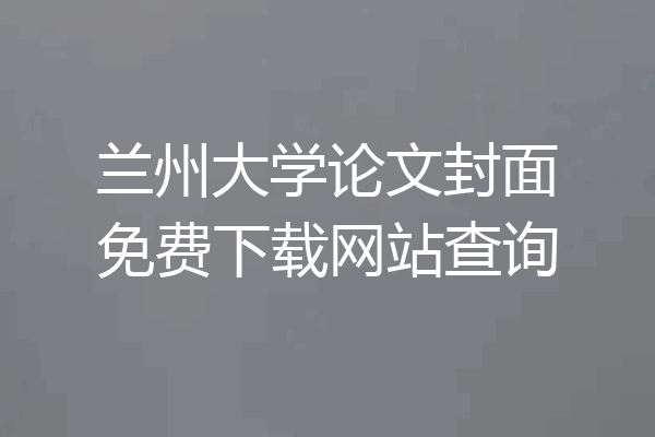 兰州大学论文封面免费下载网站查询