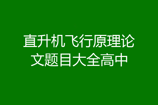 直升机飞行原理论文题目大全高中