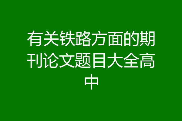 有关铁路方面的期刊论文题目大全高中